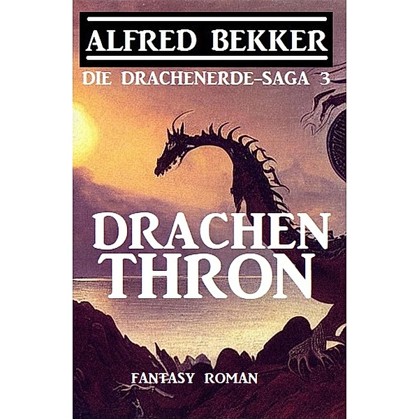 Drachenthron: Fantasy Roman: Die Drachenerde-Saga 3, Alfred Bekker