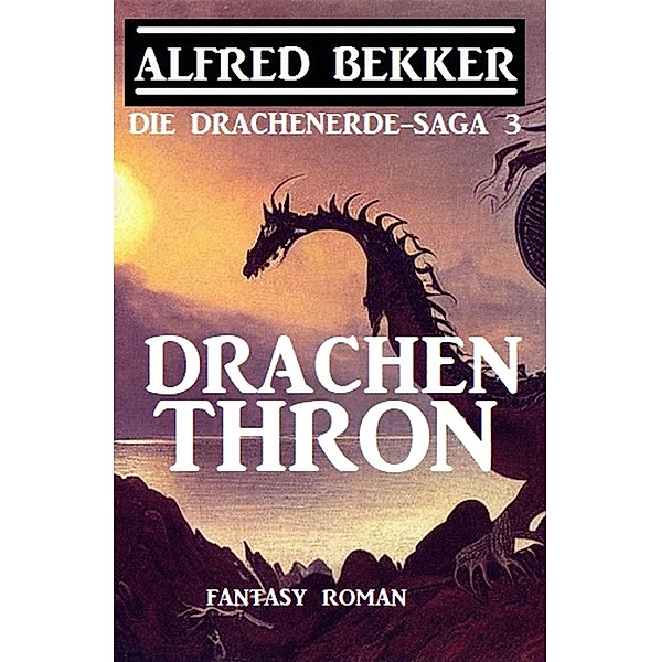 Drachenthron: Fantasy Roman: Die Drachenerde-Saga 3, Alfred Bekker