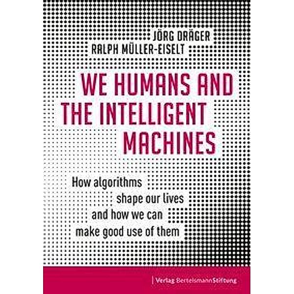 Dräger, J: We Humans and the Intelligent Machines, Jörg Dräger, Ralph Müller-Eiselt