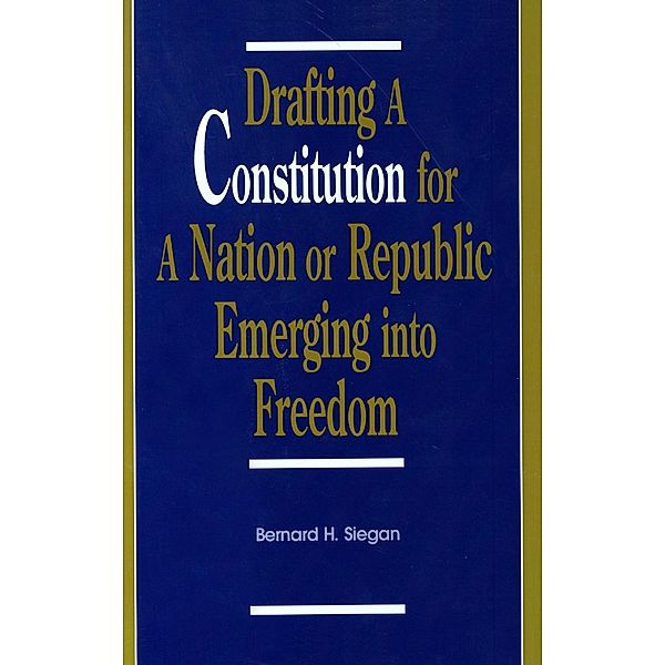 Drafting a Constitution for a Nation or Republic Emerging into Freedom, Bernard H. Siegan