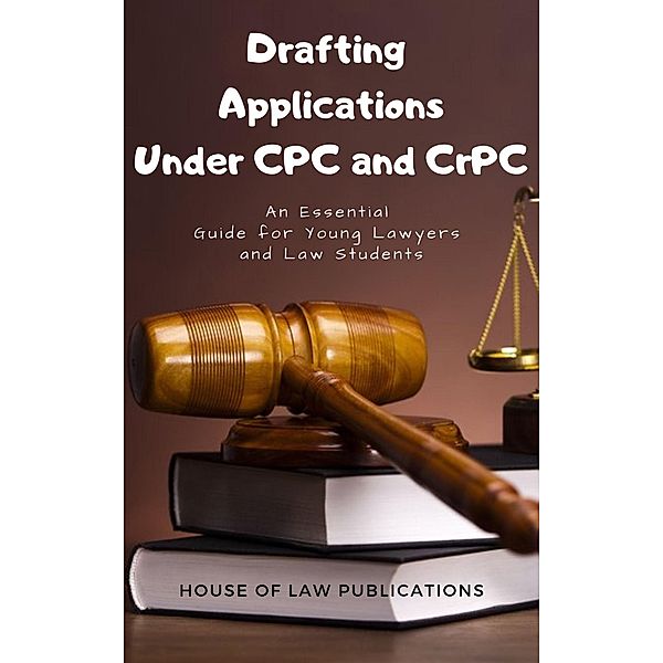 Drafting Applications Under CPC and CrPC: An Essential Guide for Young Lawyers and Law Students, Swetang Rataboli