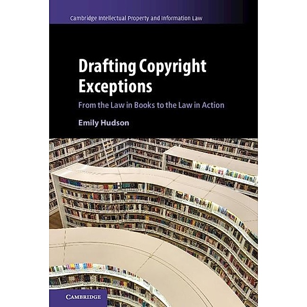 Drafting Copyright Exceptions / Cambridge Intellectual Property and Information Law, Emily Hudson
