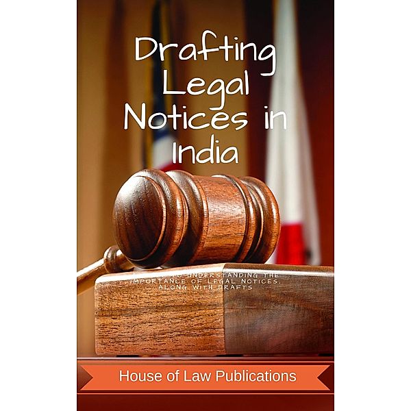 Drafting Legal Notices in India: A Guide to Understanding the Importance of Legal Notices, along with Drafts, Swetang Rataboli