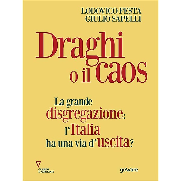 Draghi o il caos. La grande disgregazione: l'Italia ha una via d'uscita?, Lodovico Festa, Giulio Sapelli