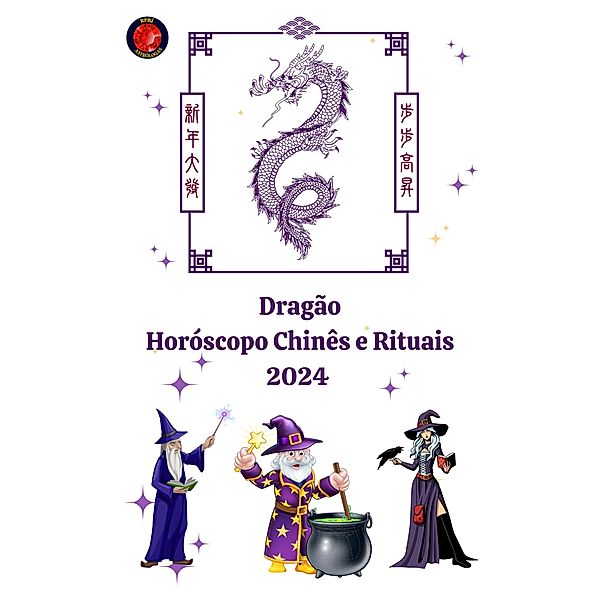 Dragão Horóscopo Chinês e Rituais 2024, Angeline A. Rubi, Alina A Rubi