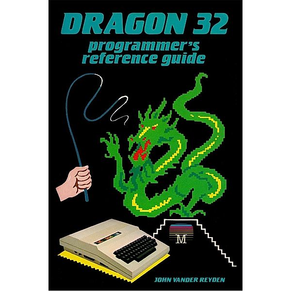 Dragon 32 Programmer's Reference Guide, John Vander Reyden