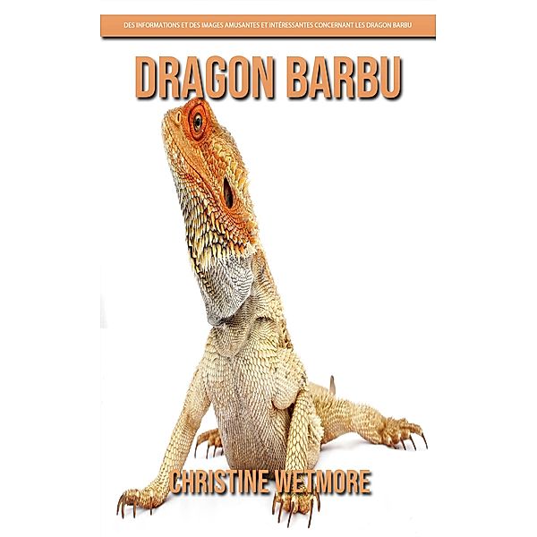 Dragon Barbu - Des Informations et des Images Amusantes et Intéressantes concernant les Dragon Barbu, Christine Wetmore
