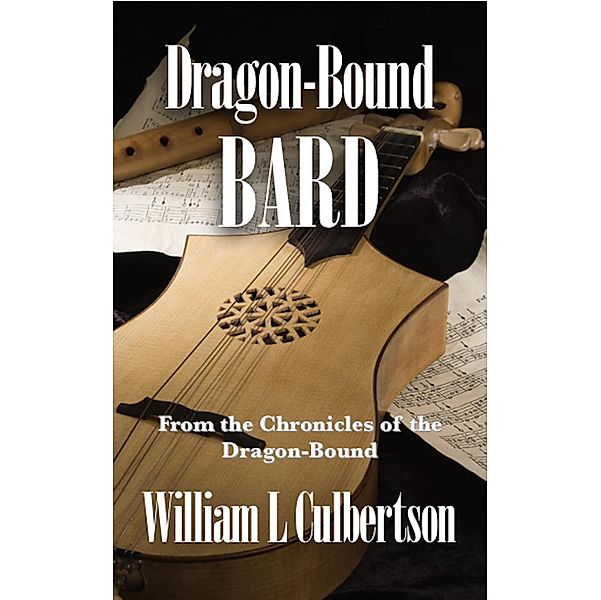 Dragon-Bound Bard (Chronicles of the Dragon-Bound, #4) / Chronicles of the Dragon-Bound, William L Culbertson