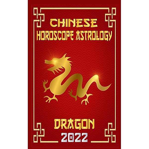 Dragon Chinese Horoscope & Astrology 2022 (Chinese Zodiac Fortune Telling, #5) / Chinese Zodiac Fortune Telling, Zhouyi Feng Shui
