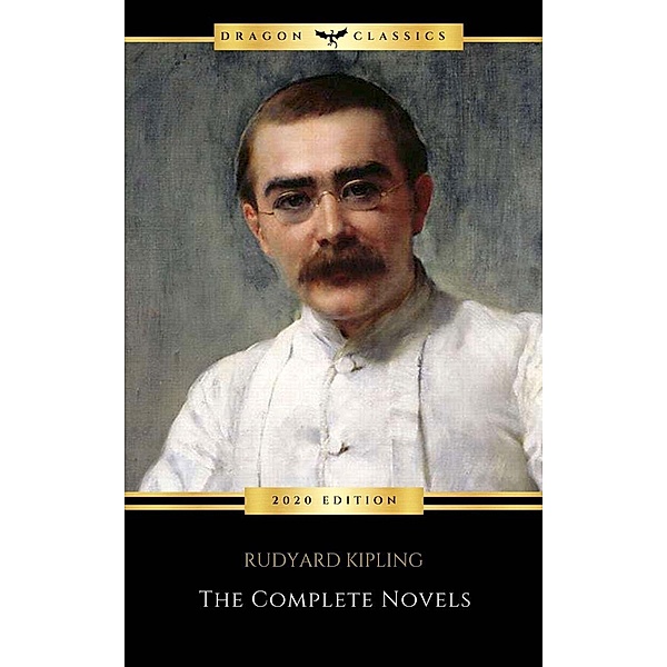 Dragon Classics: Rudyard Kipling: The Complete Novels and Stories (The Greatest Writers of All Time Book 16), Rudyard Kipling