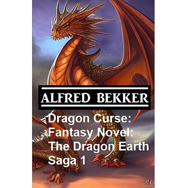 Dragon Curse: Fantasy Novel: The Dragon Earth Saga 1, Alfred Bekker