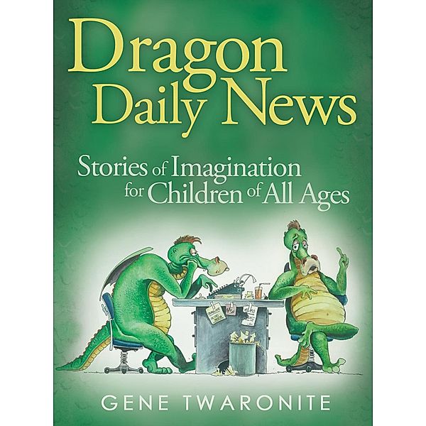 Dragon Daily News. Stories of Imagination for Children of All Ages, Gene Twaronite