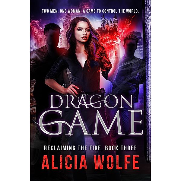 Dragon Game (Reclaiming the Fire, #3) / Reclaiming the Fire, Alicia Wolfe