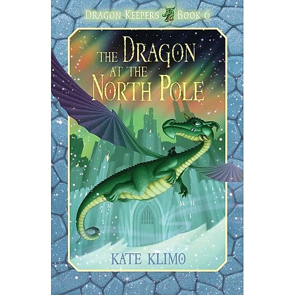 Dragon Keepers #6: The Dragon at the North Pole / Dragon Keepers Bd.6, Kate Klimo