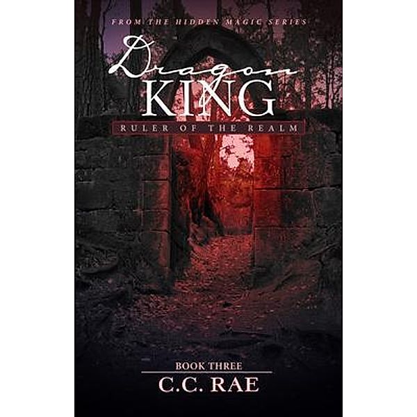 Dragon King / The Hidden Magic Series Bd.3, C. C. Rae