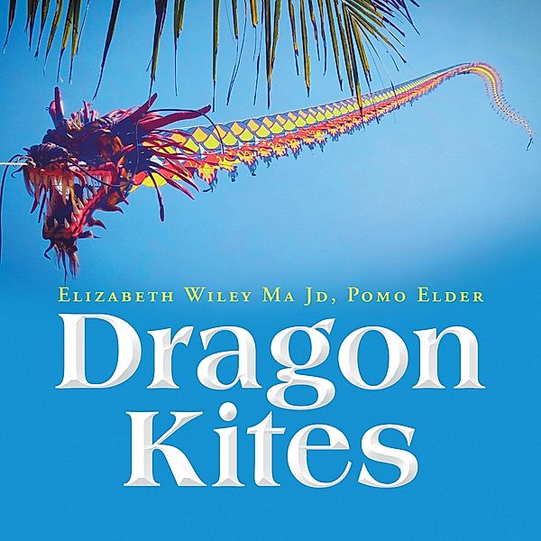Dragon Kites, Elizabeth Wiley Ma Jd Pomo Elder