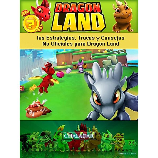 Dragon Land las Estrategias, Trucos y Consejos No Oficiales para Dragon Land, Joshua Abbott