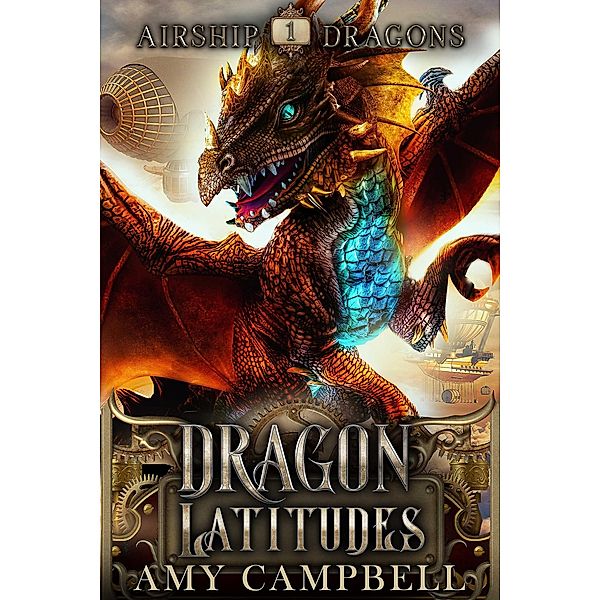 Dragon Latitudes (Airship Dragons, #1) / Airship Dragons, Amy Campbell