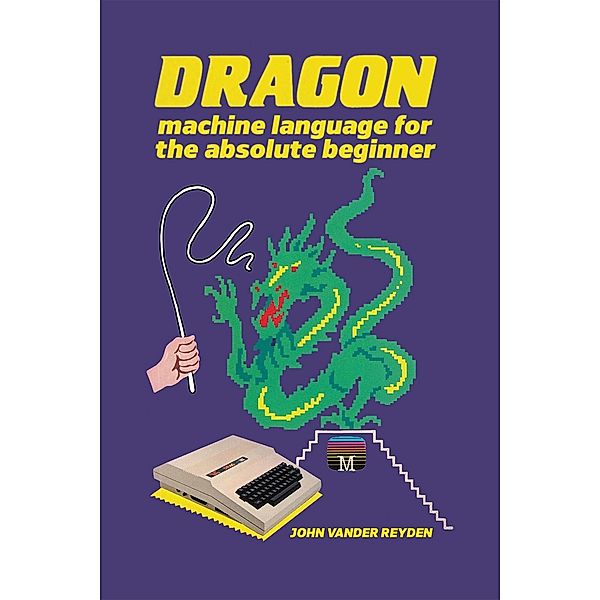 Dragon Machine Language for the Absolute Beginner, John Reyden