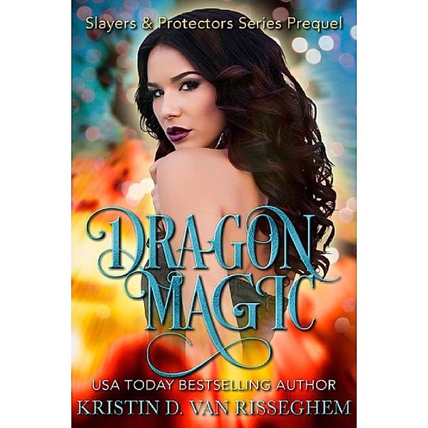 Dragon Magic (Slayers & Protectors, #0) / Slayers & Protectors, Kristin D. van Risseghem