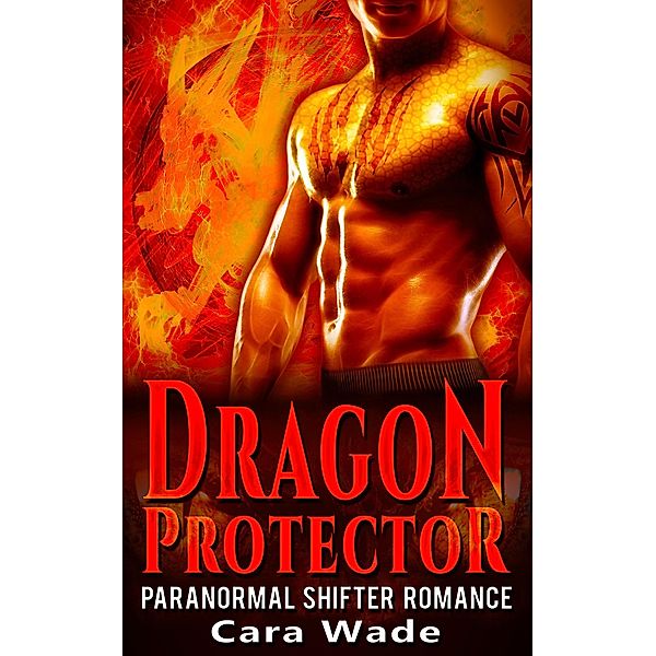 Dragon Protector : Dragon Shifter Romance, Cara Wade
