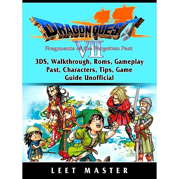 Dragon Quest VII Fragments of a Forgotten Past, 3DS, Walkthrough, Roms, Gameplay, Past, Characters, Tips, Game Guide Unofficial / HIDDENSTUFF ENTERTAINMENT, Leet Master