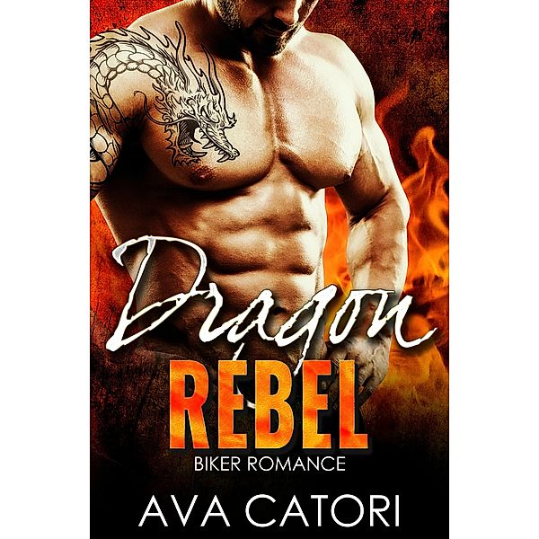 Dragon Rebel (A Rebel Dragons Motorcycle Club Romance, #1) / A Rebel Dragons Motorcycle Club Romance, Ava Catori