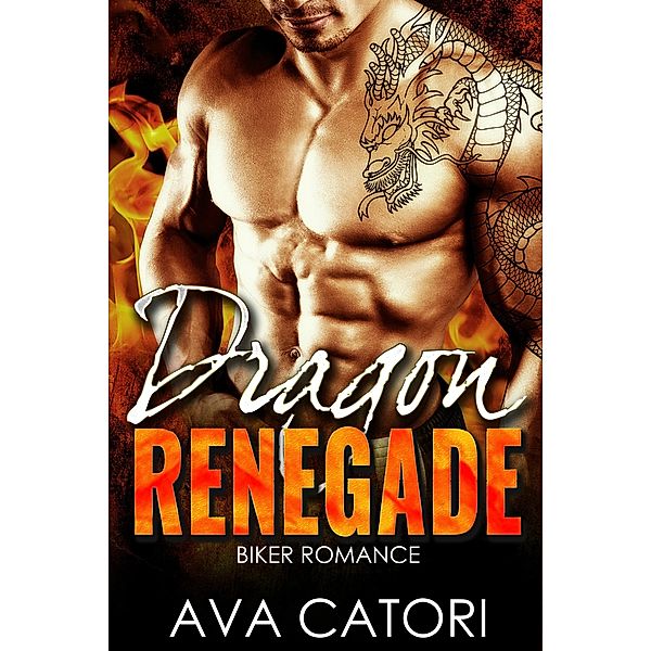 Dragon Renegade (A Rebel Dragons Motorcycle Club Romance, #2) / A Rebel Dragons Motorcycle Club Romance, Ava Catori