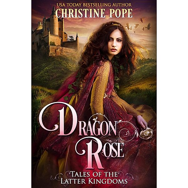 Dragon Rose (Tales of the Latter Kingdoms, #1) / Tales of the Latter Kingdoms, Christine Pope
