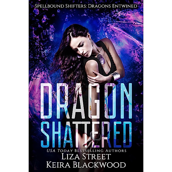 Dragon Shattered (Spellbound Shifters: Dragons Entwined, #1) / Spellbound Shifters: Dragons Entwined, Keira Blackwood, Liza Street