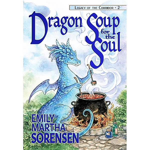 Dragon Soup for the Soul (Legacy of the Corridor, #2) / Legacy of the Corridor, Emily Martha Sorensen