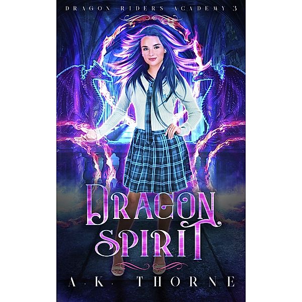 Dragon Spirit (Dragon Riders Academy, #3) / Dragon Riders Academy, A. K. Thorne