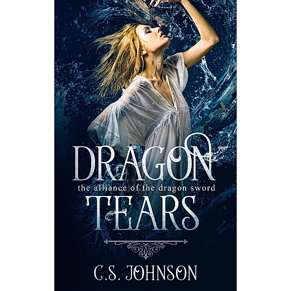 Dragon Tears (The Alliance of the Dragon Sword, #0) / The Alliance of the Dragon Sword, C. S. Johnson