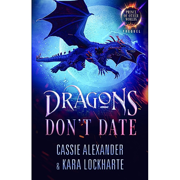 Dragons Don't Date (Prince of the Other Worlds) / Prince of the Other Worlds, Cassie Alexander, Kara Lockharte