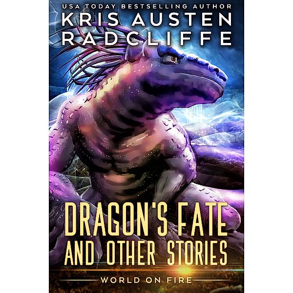 Dragon's Fate and Other Stories (Fate Fire Shifter Dragon: World on Fire Series One, #8) / Fate Fire Shifter Dragon: World on Fire Series One, Kris Austen Radcliffe