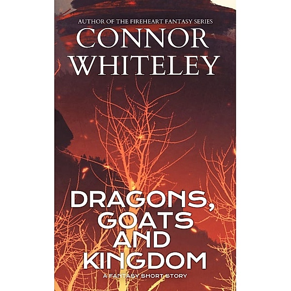 Dragons, Goats and Kingdom: A Fantasy Short Story (The Cato Dragon Rider Fantasy Series) / The Cato Dragon Rider Fantasy Series, Connor Whiteley