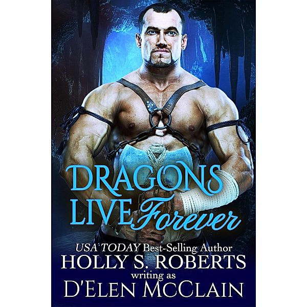 Dragons Live Forever (Fire Chronicles, #4) / Fire Chronicles, Holly S. Roberts