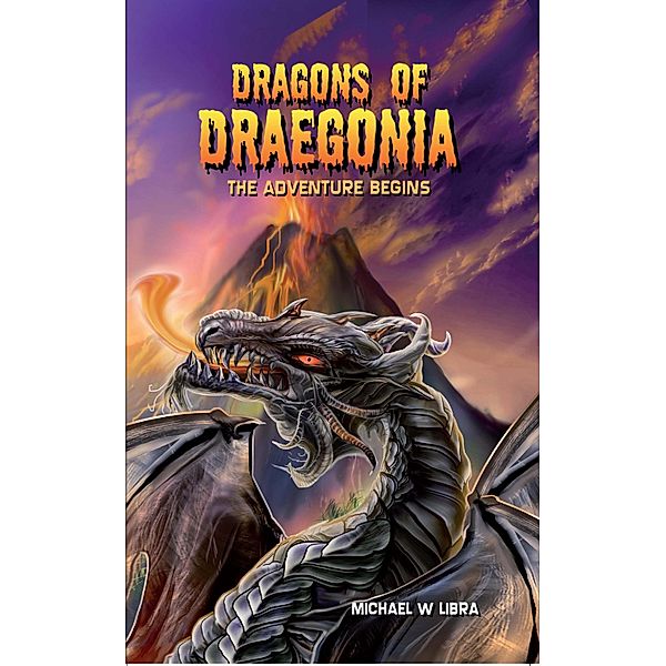 Dragons of Draegonia - The Adventure Begins, Book 1, Michael W. Libra