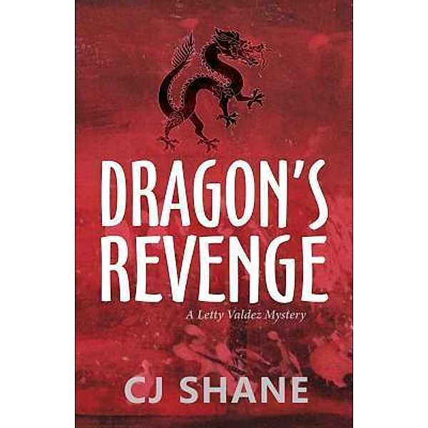 Dragon's Revenge: A Letty Valdez Mystery / C.J. Shane, C. J. Shane