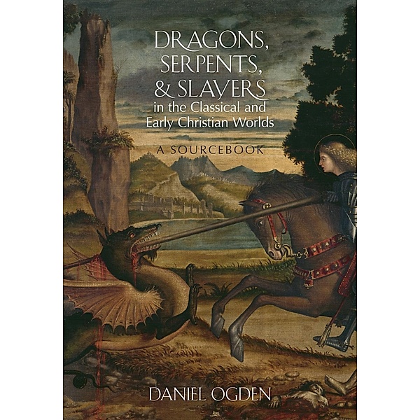 Dragons, Serpents, and Slayers in the Classical and Early Christian Worlds, Daniel Ogden