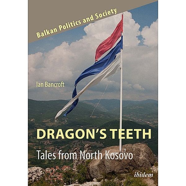 Dragon's Teeth: Tales from North Kosovo, Ian Bancroft