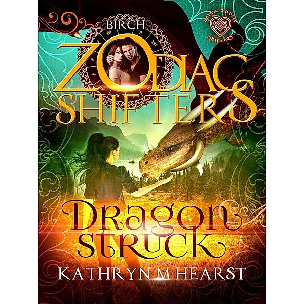 Dragonstruck (A Celtic Zodiac Shifters Paranormal Romance: Birch, #1) / A Celtic Zodiac Shifters Paranormal Romance: Birch, Kathryn M. Hearst, Zodiac Shifters