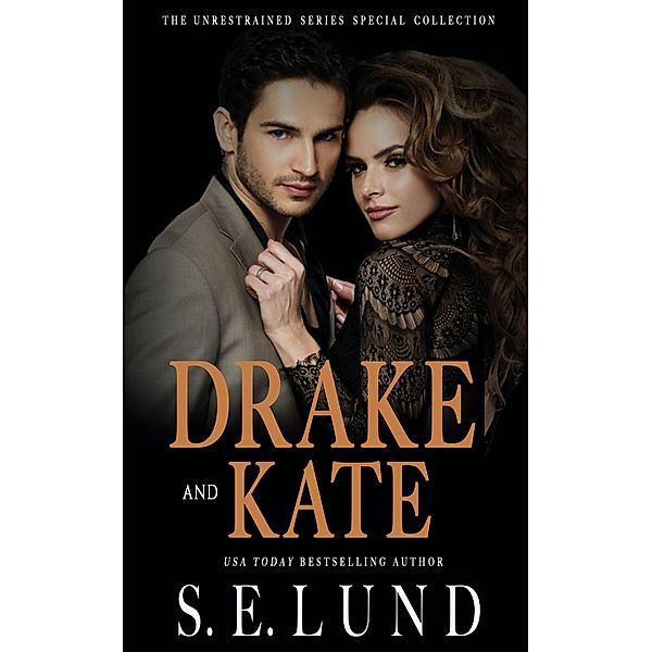 Drake and Kate (The Unrestrained Series Special Collection, #1) / The Unrestrained Series Special Collection, S. E. Lund