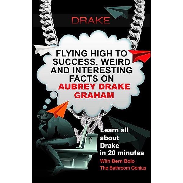 Drake (Flying High to Success Weird and Interesting Facts on Aubrey Drake Graham!) / Flying High to Success Weird and Interesting Facts on Aubrey Drake Graham!, Bern Bolo