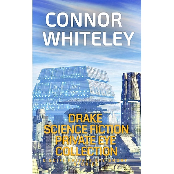 Drake Science Fiction Private Eye Collection: 5 Scifi Private Eye Short Stories (Drake Science Fiction Private Eye Stories, #6) / Drake Science Fiction Private Eye Stories, Connor Whiteley