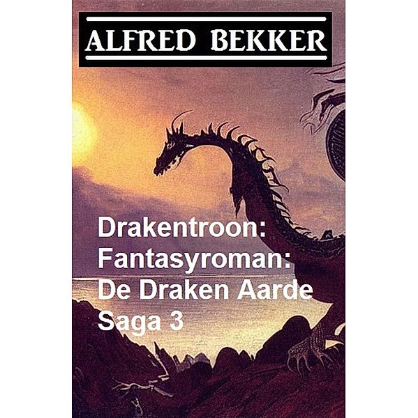 Drakentroon: Fantasyroman: De Draken Aarde Saga 3, Alfred Bekker