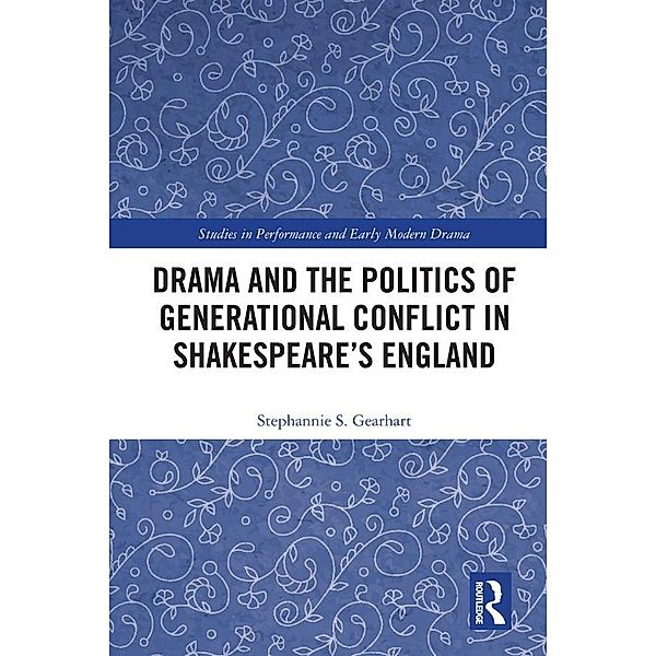 Drama and the Politics of Generational Conflict in Shakespeare's England, Stephannie Gearhart