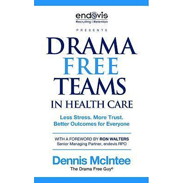 Drama Free Teams in Healthcare / Leadership Development Group, Dennis McIntee, Endevis