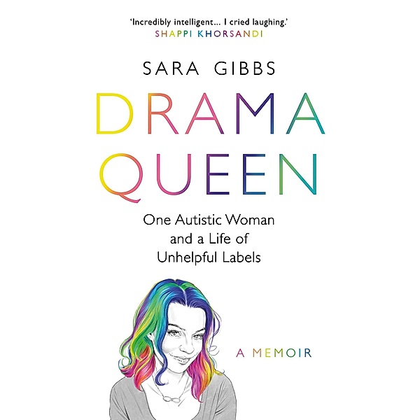 Drama Queen: One Autistic Woman and a Life of Unhelpful Labels, Sara Gibbs