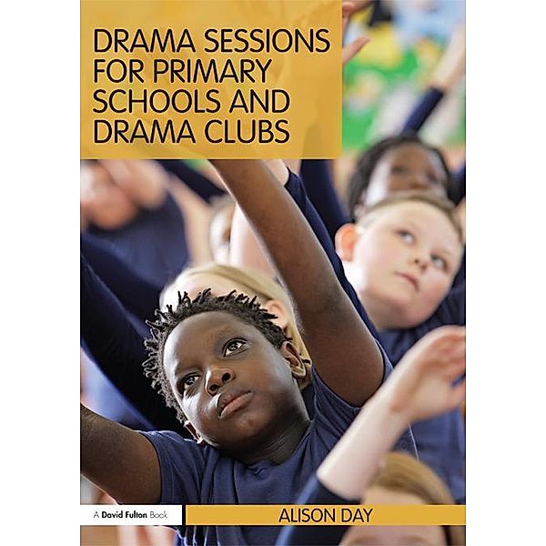 Drama Sessions for Primary Schools and Drama Clubs, Alison Day